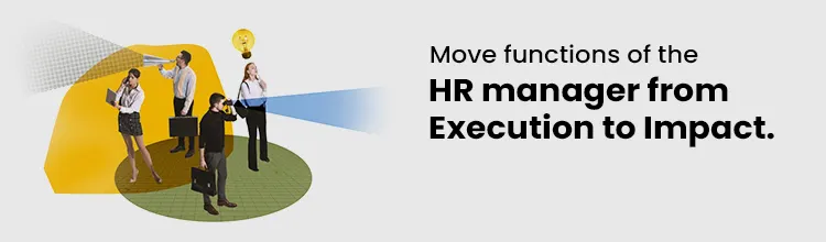 Functions of HR manager shifting from operational tasks to strategic impact