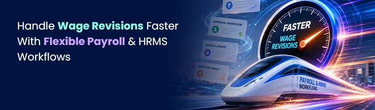 Handle Wage Revisions Faster With Flexible Payroll And HRMS Workflows. Talk To Experts