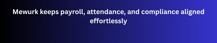 Mewurk keeps payroll, attendance, and compliance aligned effortlessly. Get Started with Mewurk