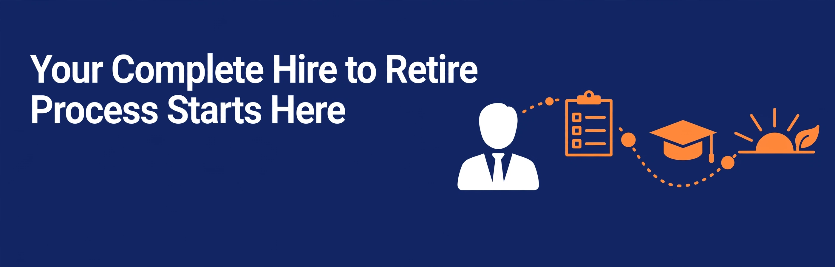 Your Complete Hire to Retire Process Starts Here